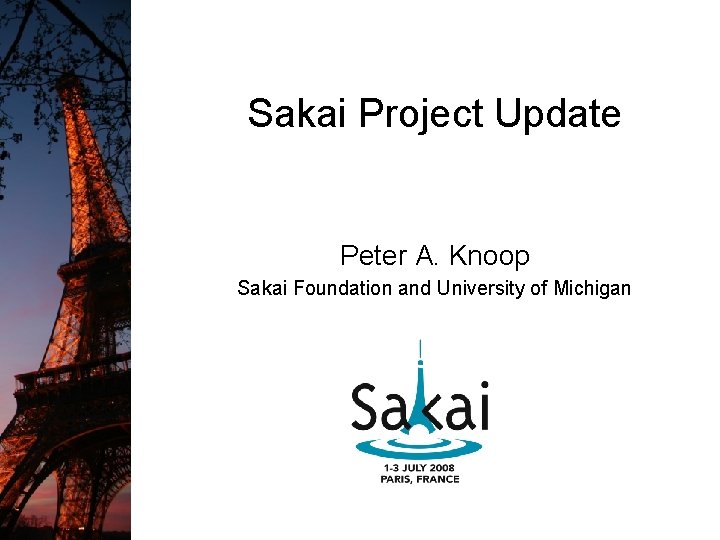Sakai Project Update Peter A. Knoop Sakai Foundation and University of Michigan Sakai Project Update Peter A. Knoop Sakai Foundation and University of Michigan