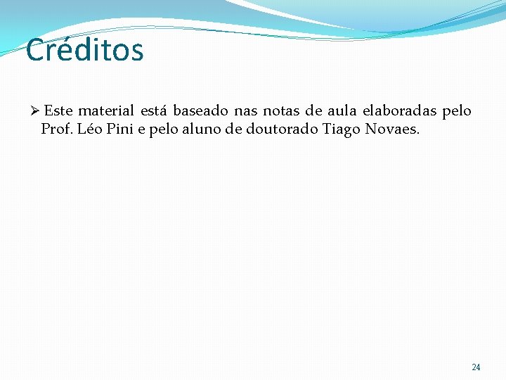 Créditos Ø Este material está baseado nas notas de aula elaboradas pelo Prof. Léo