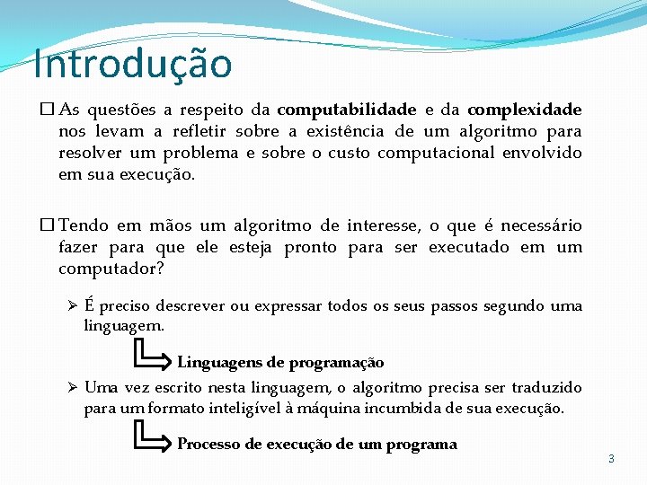 Introdução � As questões a respeito da computabilidade e da complexidade nos levam a