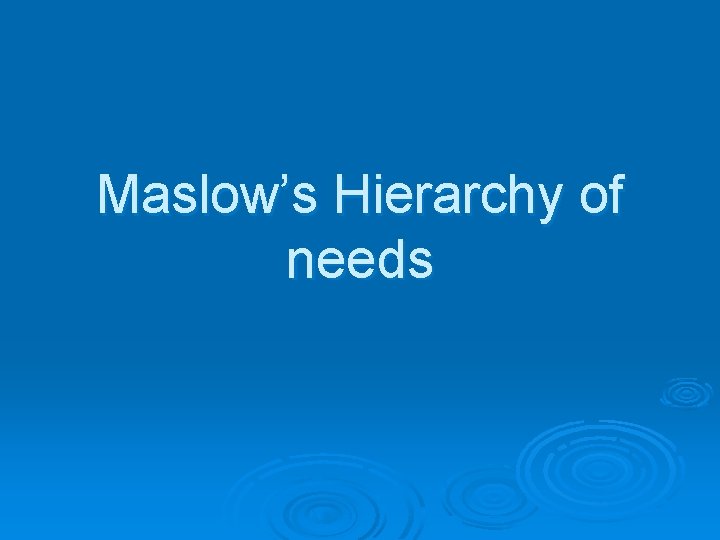 Maslow’s Hierarchy of needs 