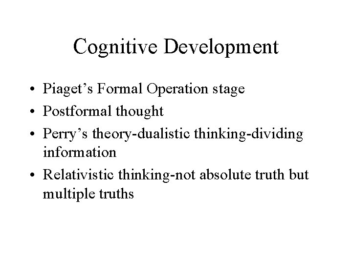 Cognitive Development • Piaget’s Formal Operation stage • Postformal thought • Perry’s theory-dualistic thinking-dividing