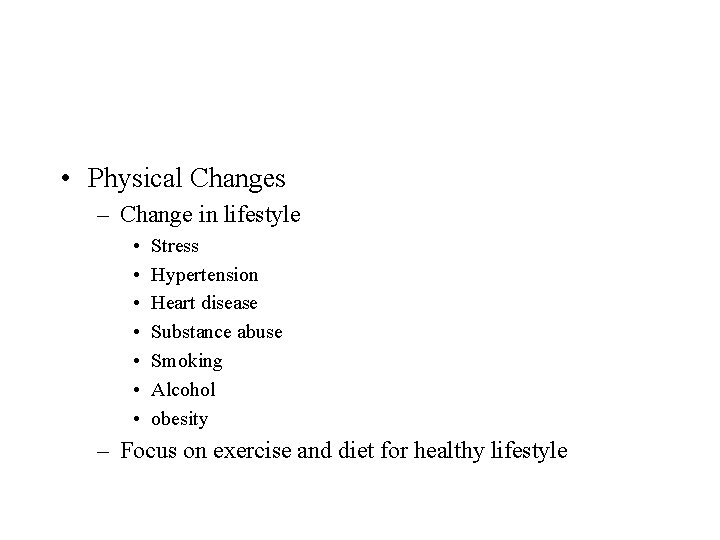  • Physical Changes – Change in lifestyle • • Stress Hypertension Heart disease