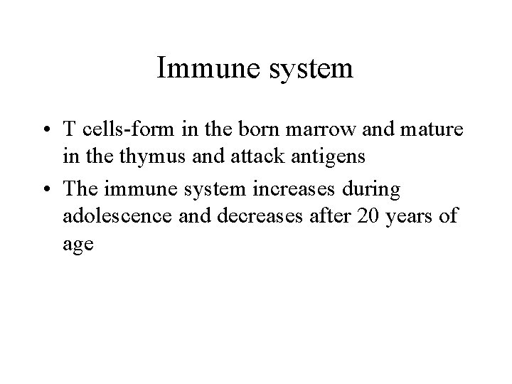 Immune system • T cells-form in the born marrow and mature in the thymus