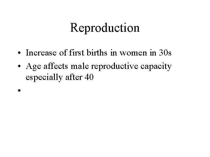 Reproduction • Increase of first births in women in 30 s • Age affects