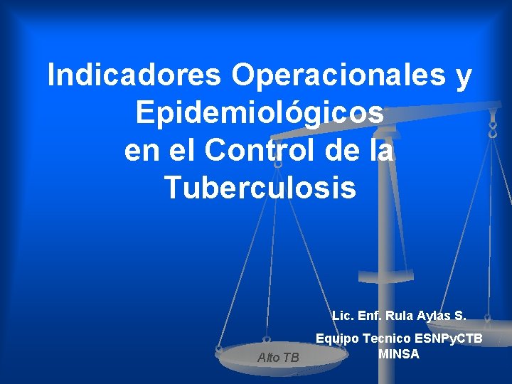 Indicadores Operacionales y Epidemiológicos en el Control de la Tuberculosis Lic. Enf. Rula Aylas