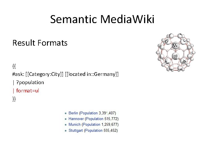 Semantic Media. Wiki Result Formats {{ #ask: [[Category: City]] [[located in: : Germany]] |