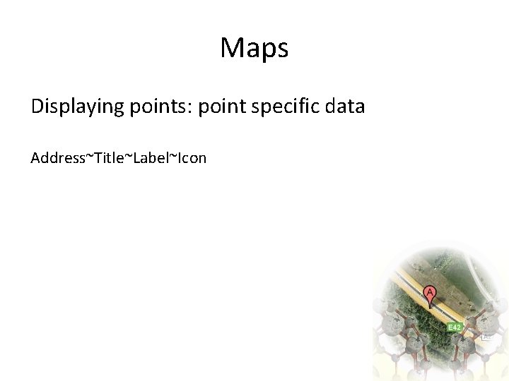 Maps Displaying points: point specific data Address~Title~Label~Icon 