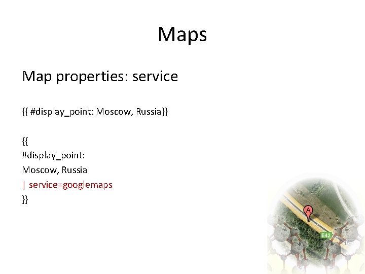 Maps Map properties: service {{ #display_point: Moscow, Russia}} {{ #display_point: Moscow, Russia | service=googlemaps