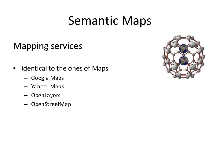 Semantic Maps Mapping services • Identical to the ones of Maps – – Google
