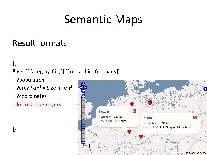 Semantic Maps Result formats {{ #ask: [[Category: City]] [[located in: : Germany]] | ?