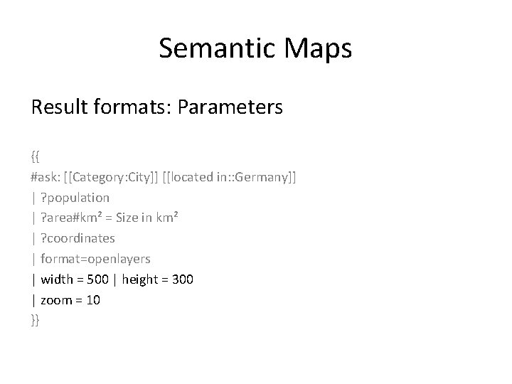 Semantic Maps Result formats: Parameters {{ #ask: [[Category: City]] [[located in: : Germany]] |