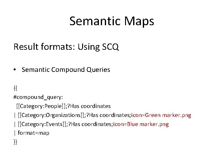 Semantic Maps Result formats: Using SCQ • Semantic Compound Queries {{ #compound_query: [[Category: People]];