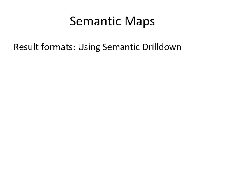 Semantic Maps Result formats: Using Semantic Drilldown 