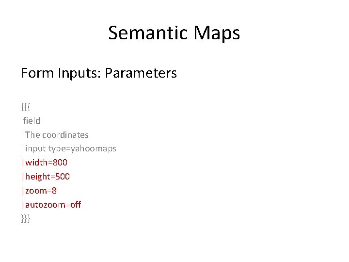 Semantic Maps Form Inputs: Parameters {{{ field |The coordinates |input type=yahoomaps |width=800 |height=500 |zoom=8