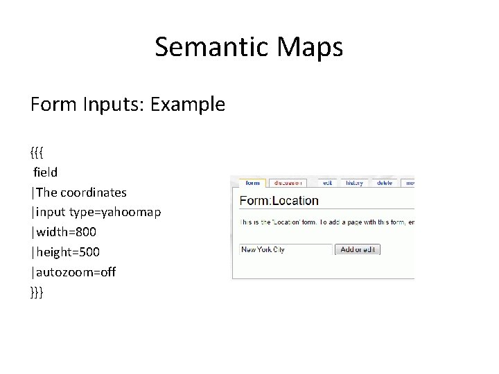Semantic Maps Form Inputs: Example {{{ field |The coordinates |input type=yahoomap |width=800 |height=500 |autozoom=off