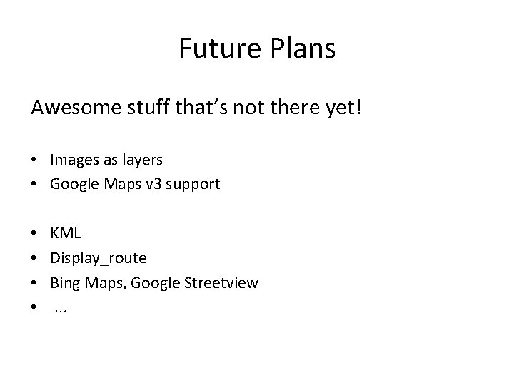 Future Plans Awesome stuff that’s not there yet! • Images as layers • Google