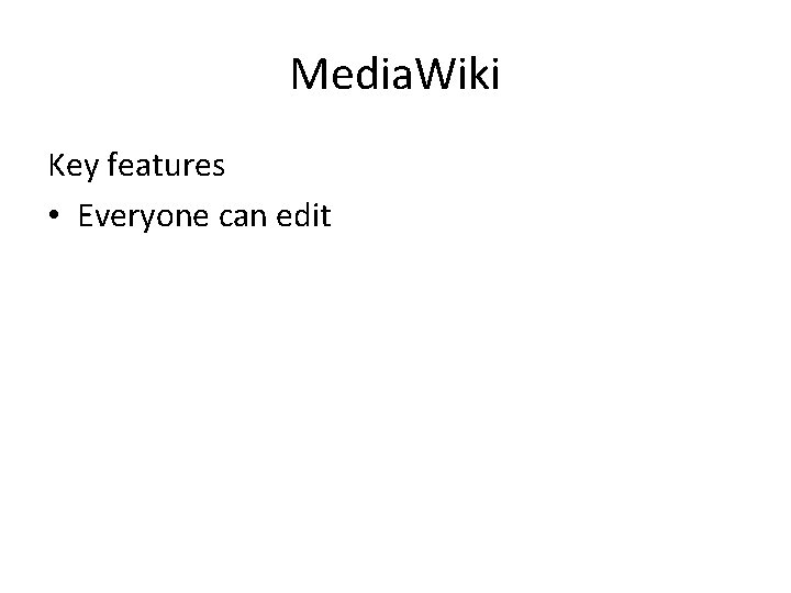 Media. Wiki Key features • Everyone can edit 