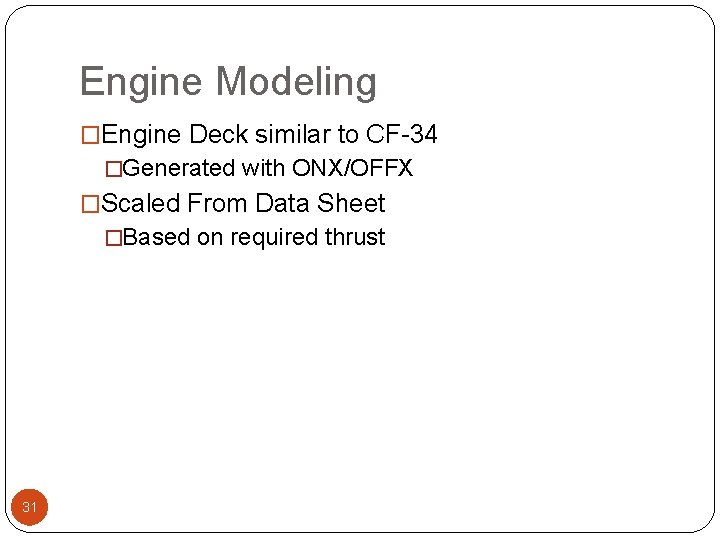 Engine Modeling �Engine Deck similar to CF-34 �Generated with ONX/OFFX �Scaled From Data Sheet