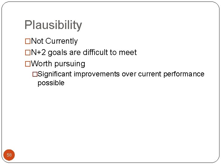 Plausibility �Not Currently �N+2 goals are difficult to meet �Worth pursuing �Significant improvements over