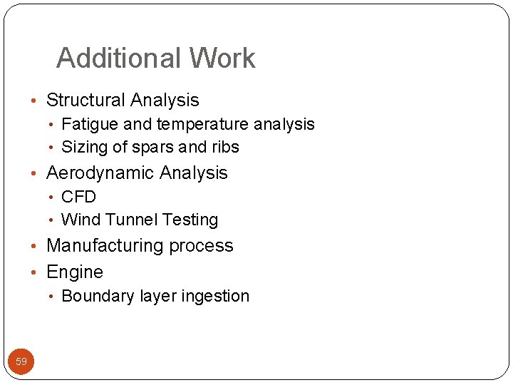 Additional Work • Structural Analysis • Fatigue and temperature analysis • Sizing of spars