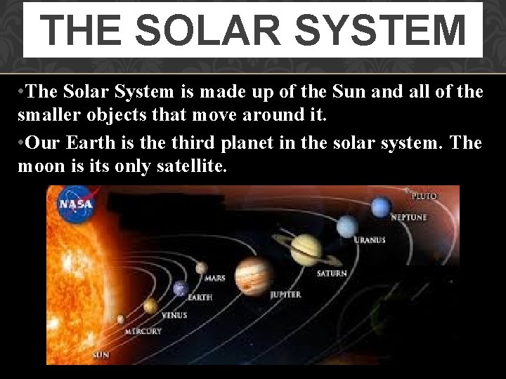 THE SOLAR SYSTEM • The Solar System is made up of the Sun and