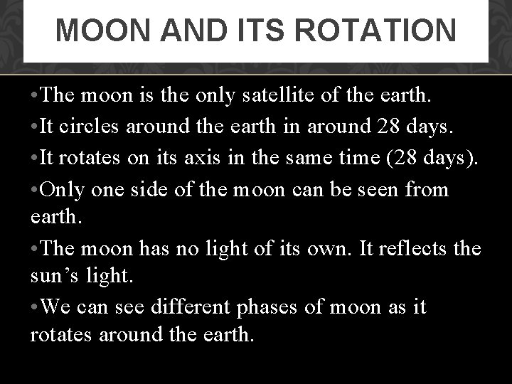 MOON AND ITS ROTATION • The moon is the only satellite of the earth.