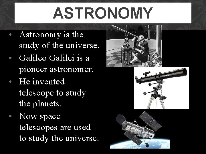 ASTRONOMY • Astronomy is the study of the universe. • Galileo Galilei is a