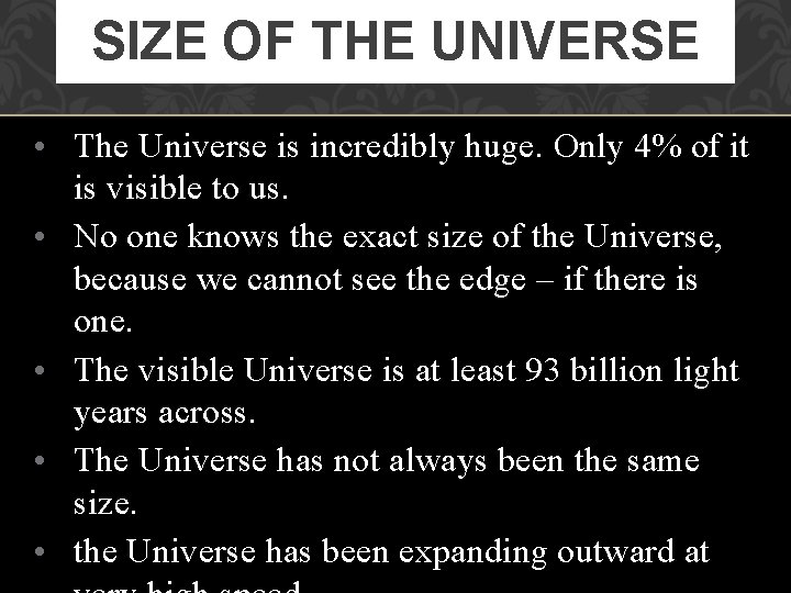 SIZE OF THE UNIVERSE • The Universe is incredibly huge. Only 4% of it