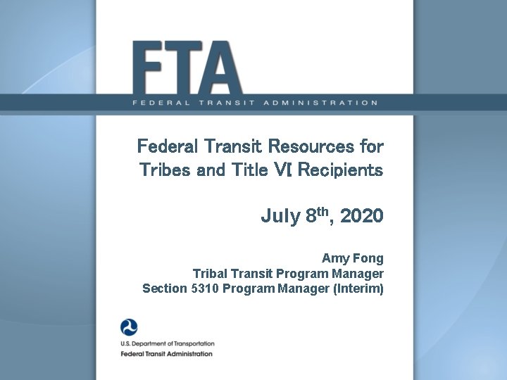 Federal Transit Resources for Tribes and Title VI Recipients July 8 th, 2020 Amy