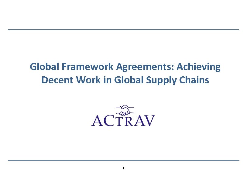 Global Framework Agreements: Achieving Decent Work in Global Supply Chains 1 