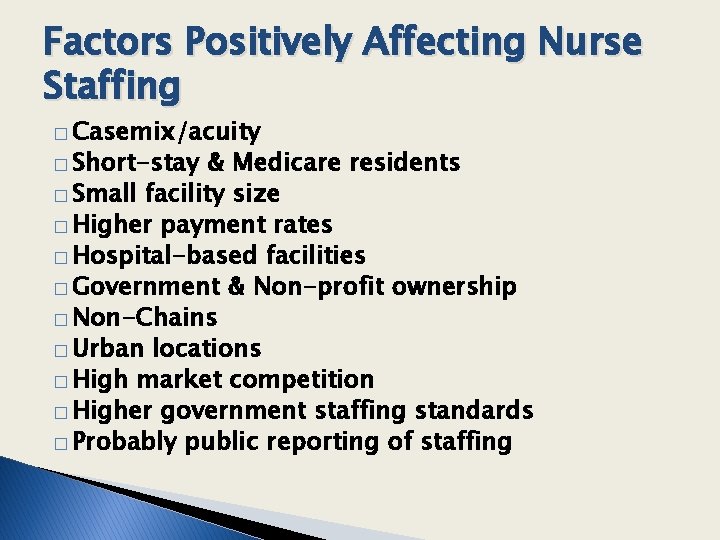 Factors Positively Affecting Nurse Staffing � Casemix/acuity � Short-stay & Medicare residents � Small