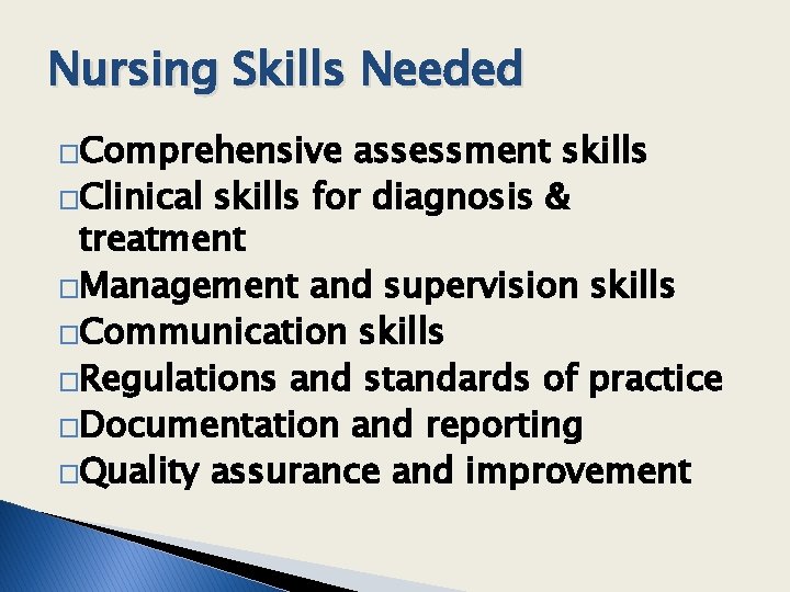 Nursing Skills Needed �Comprehensive assessment skills �Clinical skills for diagnosis & treatment �Management and