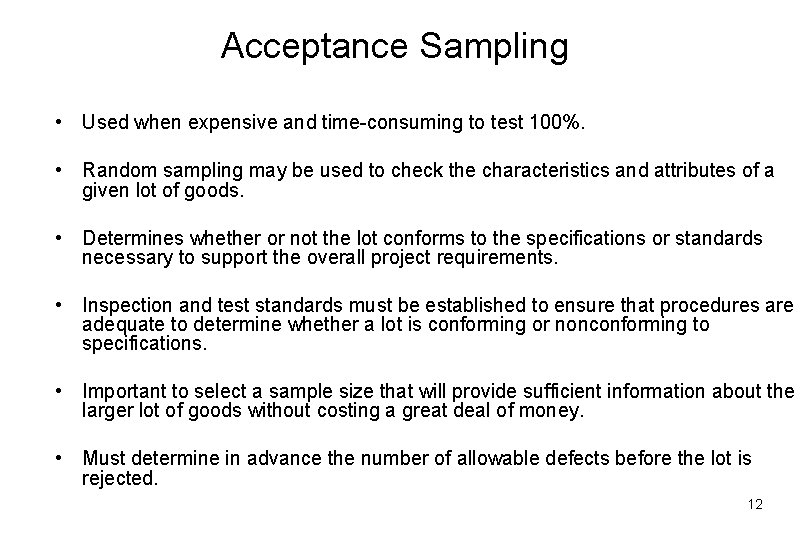 Acceptance Sampling • Used when expensive and time-consuming to test 100%. • Random sampling