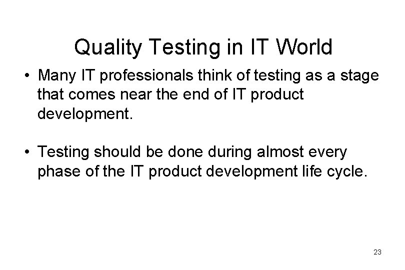 Quality Testing in IT World • Many IT professionals think of testing as a