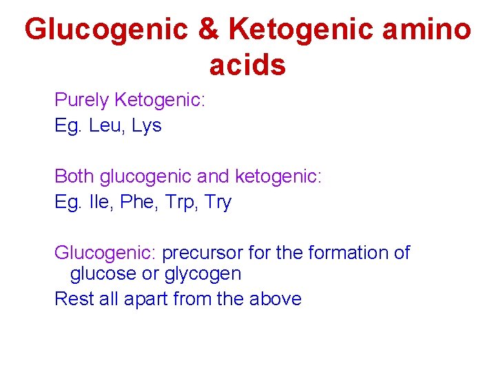 Glucogenic & Ketogenic amino acids Purely Ketogenic: Eg. Leu, Lys Both glucogenic and ketogenic: