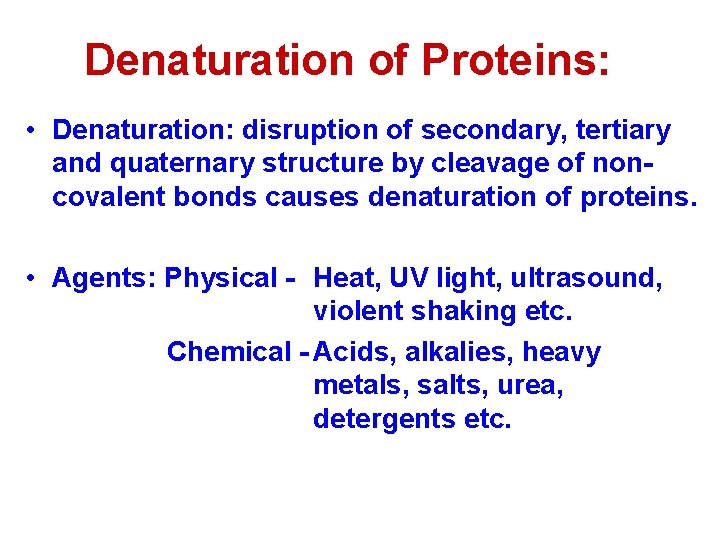 Denaturation of Proteins: • Denaturation: disruption of secondary, tertiary and quaternary structure by cleavage