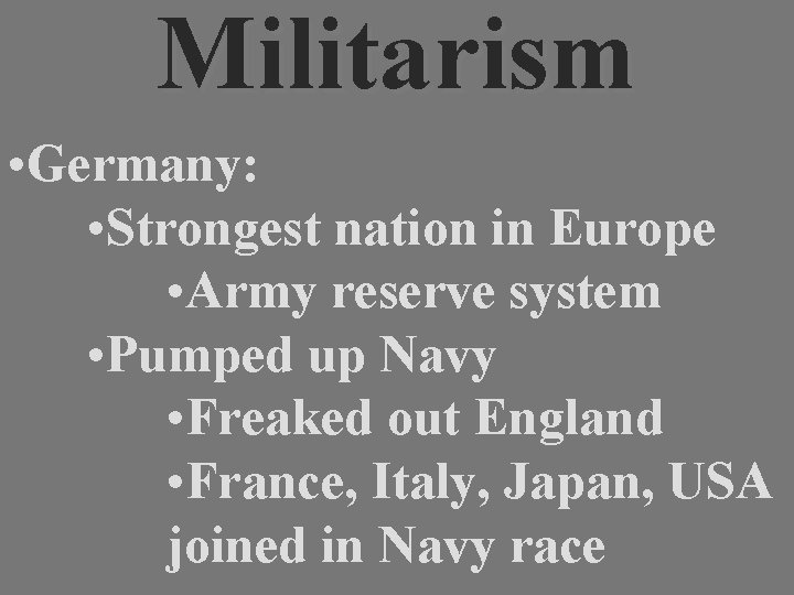 Militarism • Germany: • Strongest nation in Europe • Army reserve system • Pumped