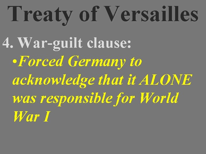 Treaty of Versailles 4. War-guilt clause: • Forced Germany to acknowledge that it ALONE