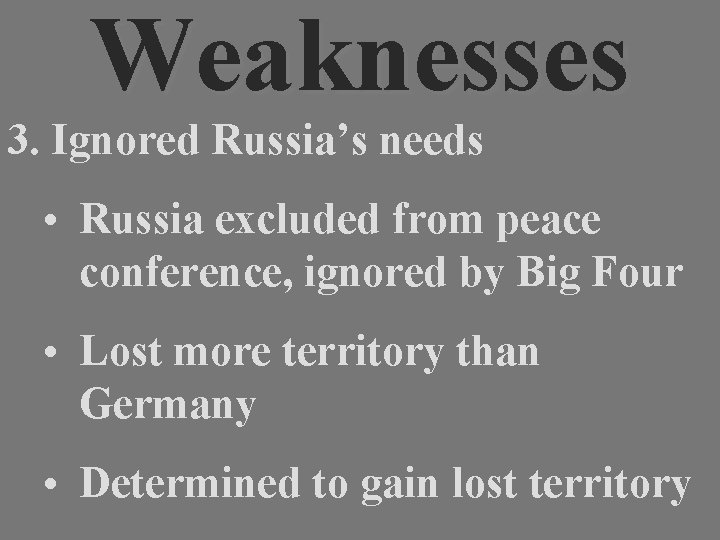 Weaknesses 3. Ignored Russia’s needs • Russia excluded from peace conference, ignored by Big