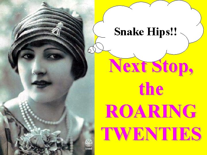 Snake Hips!! Next Stop, the ROARING TWENTIES 