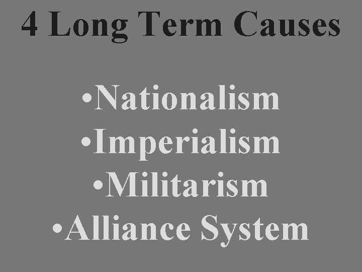 4 Long Term Causes • Nationalism • Imperialism • Militarism • Alliance System 