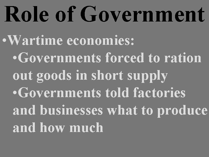 Role of Government • Wartime economies: • Governments forced to ration out goods in