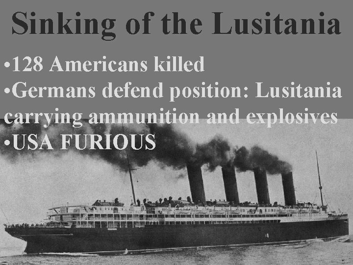 Sinking of the Lusitania • 128 Americans killed • Germans defend position: Lusitania carrying