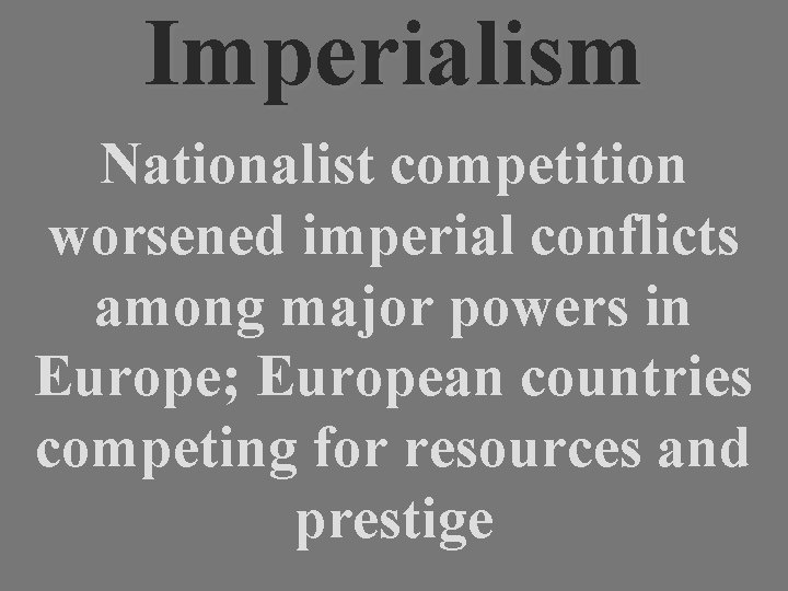 Imperialism Nationalist competition worsened imperial conflicts among major powers in Europe; European countries competing