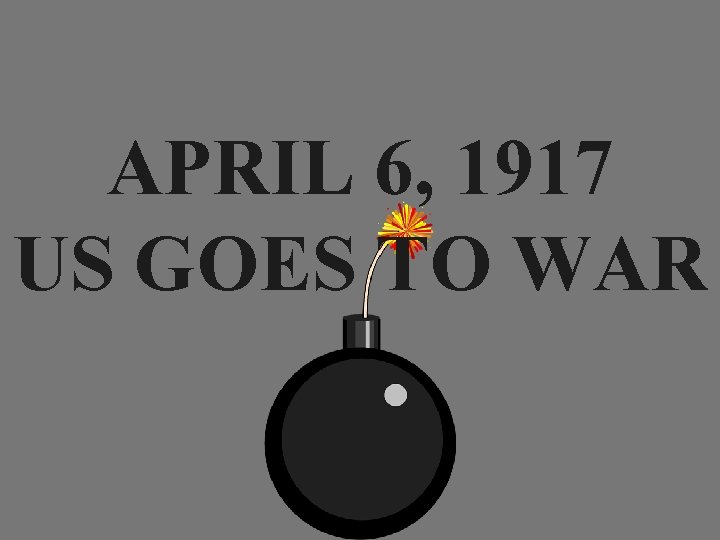 APRIL 6, 1917 US GOES TO WAR 