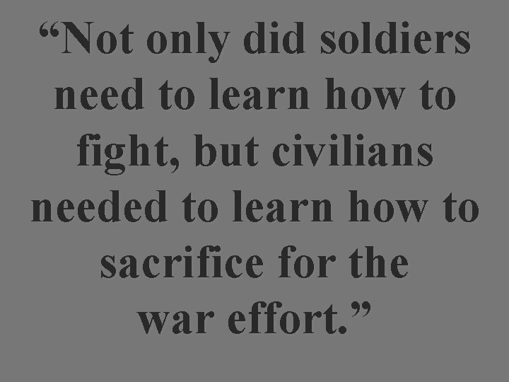 “Not only did soldiers need to learn how to fight, but civilians needed to