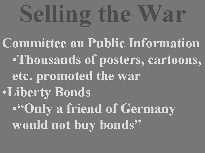 Selling the War Committee on Public Information • Thousands of posters, cartoons, etc. promoted