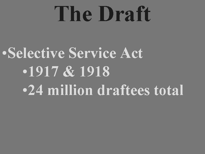 The Draft • Selective Service Act • 1917 & 1918 • 24 million draftees