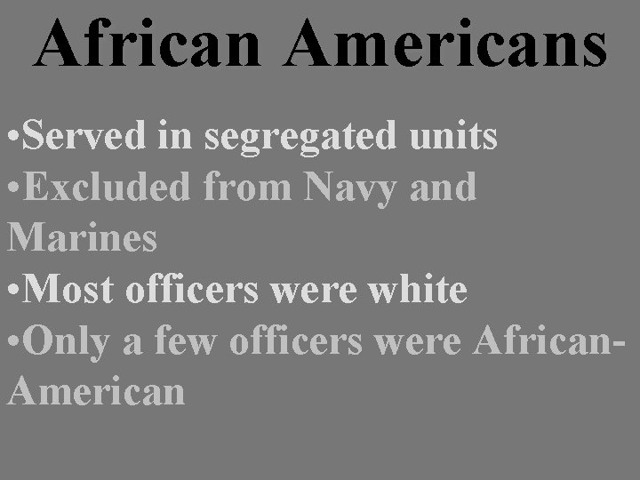 African Americans • Served in segregated units • Excluded from Navy and Marines •