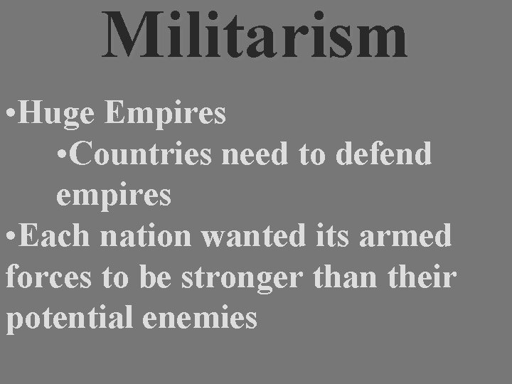 Militarism • Huge Empires • Countries need to defend empires • Each nation wanted